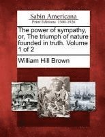 William Hill Brown - Power of Sympathy, Or, the Triumph of Nature Founded in Truth. Volume 1 of 2, Häftad