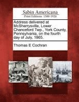 bokomslag Address Delivered at McSherrysville, Lower Chanceford Twp., York County, Pennsylvania, on the Fourth Day of July, 1865.