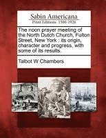 bokomslag The Noon Prayer Meeting of the North Dutch Church, Fulton Street, New York