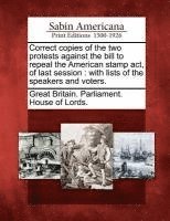 Great Britain Parliament House of Lord - Correct Copies of the Two Protests Against the Bill to Repeal the American Stamp ACT, of Last Session, Häftad