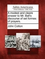 John Cotton - Modest and Cleare Answer to Mr. Ball's Discourse of Set Formes of Prayers., Häftad