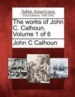 bokomslag The Works of John C. Calhoun. Volume 1 of 6