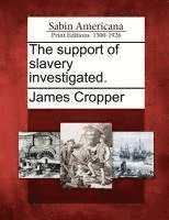The Support of Slavery Investigated. 1