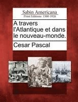 bokomslag A Travers L'Atlantique Et Dans Le Nouveau-Monde.