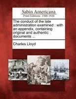 Charles Lloyd - The Conduct of the Late Administration Examined: With an Appendix, Containing Original and Authentic Documents ..., Häftad