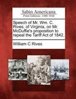 bokomslag Speech of Mr. Wm. C. Rives, of Virginia, on Mr. McDuffie's Proposition to Repeal the Tariff Act of 1842.