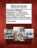bokomslag A Sermon, Delivered September 7, 1803 at the Installation of the Reverend Joel Foster, A.M. to the Pastoral Office in East Sudbury.