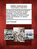 bokomslag An Account of the Life and Travels in the Work of the Ministry, of John Fothergill