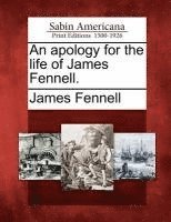 An apology for the life of James Fennell. 1