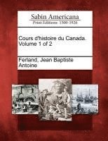 Cours d'histoire du Canada. Volume 1 of 2 1