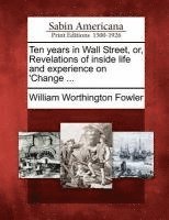 bokomslag Ten years in Wall Street, or, Revelations of inside life and experience on 'Change ...