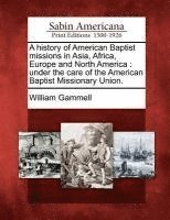 William Gammell - History of American Baptist Missions in Asia, Africa, Europe and North America, Häftad