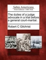 The Duties of a Judge Advocate in a Trial Before a General Court-Martial. 1