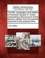 bokomslag The life, campaigns and battles of General Ulysses S. Grant