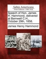 James Henry Hammond - Speech of Hon. James H. Hammond, Delivered at Barnwell C.H., October 29th, 1858., Häftad