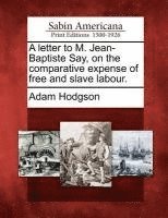 bokomslag Letter to M. Jean-Baptiste Say, on the Comparative Expense of Free and Slave Labour.
