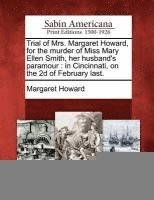 Trial of Mrs. Margaret Howard, for the Murder of Miss Mary Ellen Smith, Her Husband's Paramour 1