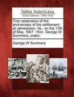 bokomslag First Celebration of the Anniversary of the Settlement at Jamestown, Va., on the 13th of May, 1607