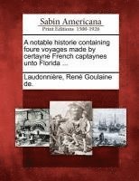 bokomslag A Notable Historie Containing Foure Voyages Made by Certayne French Captaynes Unto Florida ...