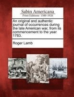 An Original and Authentic Journal of Occurrences During the Late American War, from Its Commencement to the Year 1783. 1