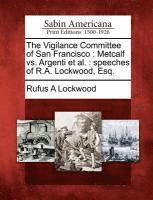 bokomslag The Vigilance Committee of San Francisco: Metcalf vs. Argenti et al.: Speeches of R.A. Lockwood, Esq.