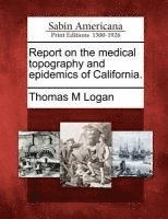 bokomslag Report on the Medical Topography and Epidemics of California.