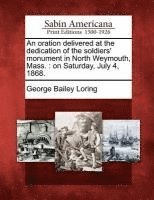 George Bailey Loring - Oration Delivered at the Dedication of the Soldiers' Monument in North Weymouth, Mass., Häftad
