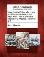 bokomslag Viaggi Dalla China Alla Costa Nord-Ovest D'America Fatti Negli Anni 1788 E 1789 Dal Capitano G. Meares. Volume 4 of 4