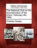 Charles Goepp - National Club on the Reconstruction of the Union, February 4th, 1864., Häftad