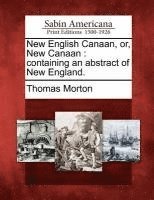 New English Canaan, Or, New Canaan: Containing an Abstract of New England.