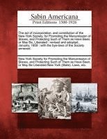 bokomslag The Act of Incorporation, and Constitution of the New-York Society, for Promoting the Manumission of Slaves, and Protecting Such of Them as Have Been, or May Be, Liberated