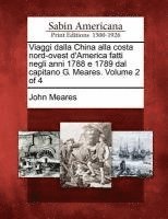 bokomslag Viaggi Dalla China Alla Costa Nord-Ovest d'America Fatti Negli Anni 1788 E 1789 Dal Capitano G. Meares. Volume 2 of 4