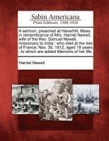 Harriet Newell - A Sermon, Preached at Haverhill, Mass. in Remembrance of Mrs. Harriet Newell, Wife of the REV. Samuel Newell, Missionary to India: Who Died at the Isl, Häftad