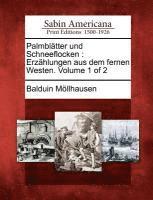Palmbl Tter Und Schneeflocken: Erz Hlungen Aus Dem Fernen Westen. Volume 1 of 2
