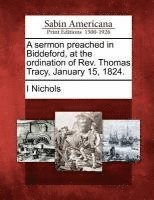 I Nichols, I. Nichols - Sermon Preached in Biddeford, at the Ordination of Rev. Thomas Tracy, January 15, 1824., Häftad