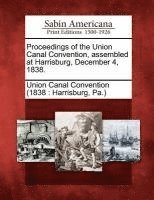 bokomslag Proceedings of the Union Canal Convention, Assembled at Harrisburg, December 4, 1838.