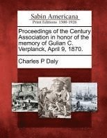 bokomslag Proceedings of the Century Association in Honor of the Memory of Gulian C. Verplanck, April 9, 1870.