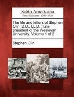 Stephen Olin - The Life and Letters of Stephen Olin, D.D., LL.D.: Late President of the Wesleyan University. Volume 1 of 2, Häftad