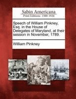 bokomslag Speech of William Pinkney, Esq. in the House of Delegates of Maryland, at Their Session in November, 1789.