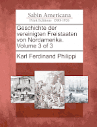 Geschichte Der Vereinigten Freistaaten Von Nordamerika. Volume 3 of 3 1