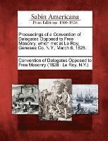 bokomslag Proceedings of a Convention of Delegates Opposed to Free Masonry, Which Met at Le Roy, Genesee Co. N.Y., March 6, 1828.
