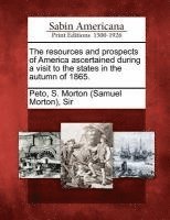 bokomslag The Resources and Prospects of America Ascertained During a Visit to the States in the Autumn of 1865.