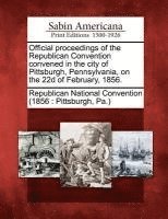 bokomslag Official Proceedings of the Republican Convention Convened in the City of Pittsburgh, Pennsylvania, on the 22d of February, 1856.