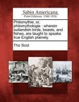bokomslag Philomythie, Or, Philomythologie: Wherein Outlandish Birds, Beasts, and Fishes, Are Taught to Speake True English Plainely.