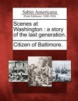 bokomslag Scenes at Washington: A Story of the Last Generation.