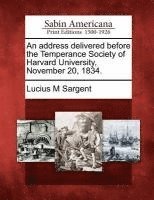 bokomslag An Address Delivered Before the Temperance Society of Harvard University, November 20, 1834.