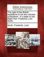 The Right of the British Legislature to Tax the Colonies Considered 1