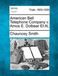 bokomslag American Bell Telephone Company V. Amos E. Dolbear et al.