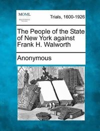 bokomslag People of the State of New York Against Frank H. Walworth