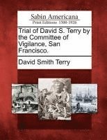 Trial of David S. Terry by the Committee of Vigilance, San Francisco. 1